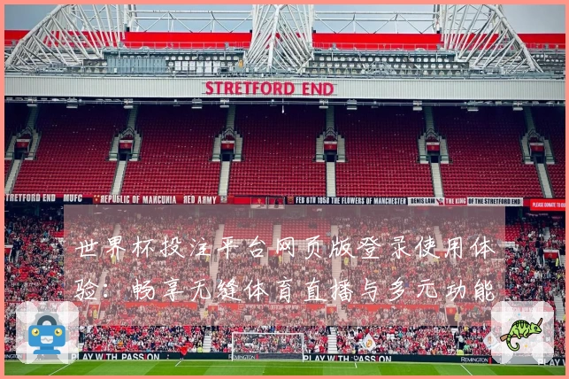 世界杯投注平台网页版登录使用体验：畅享无缝体育直播与多元功能的完美结合