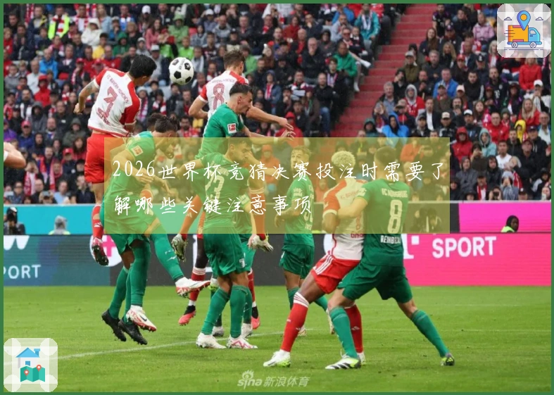 2026世界杯竞猜决赛投注时需要了解哪些关键注意事项
