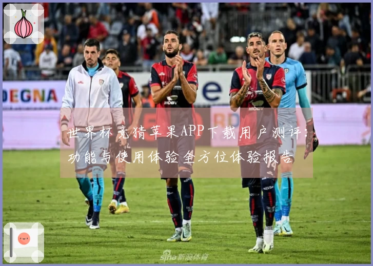 世界杯竞猜苹果APP下载用户测评：功能与使用体验全方位体验报告