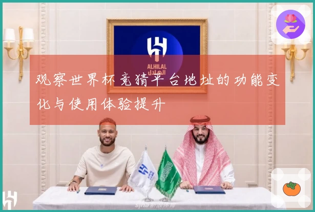 观察世界杯竞猜平台地址的功能变化与使用体验提升